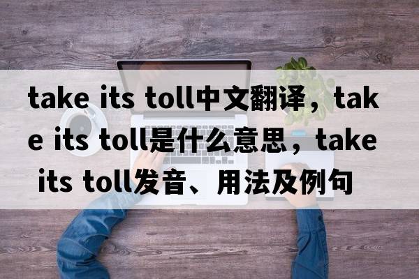 take its toll中文翻譯，take its toll是什么意思，take its toll發(fā)音、用法及例句