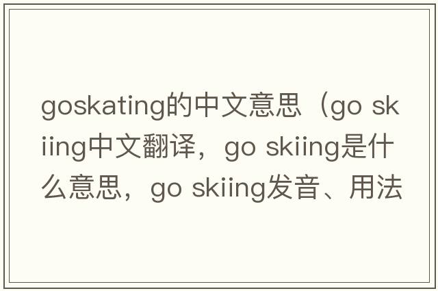 goskating的中文意思（go skiing中文翻譯，go skiing是什么意思，go skiing發(fā)音、用法及例句）