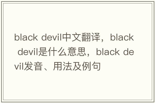 black devil中文翻譯，black devil是什么意思，black devil發(fā)音、用法及例句