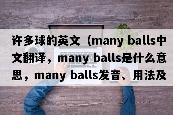 許多球的英文（many balls中文翻譯，many balls是什么意思，many balls發(fā)音、用法及例句）