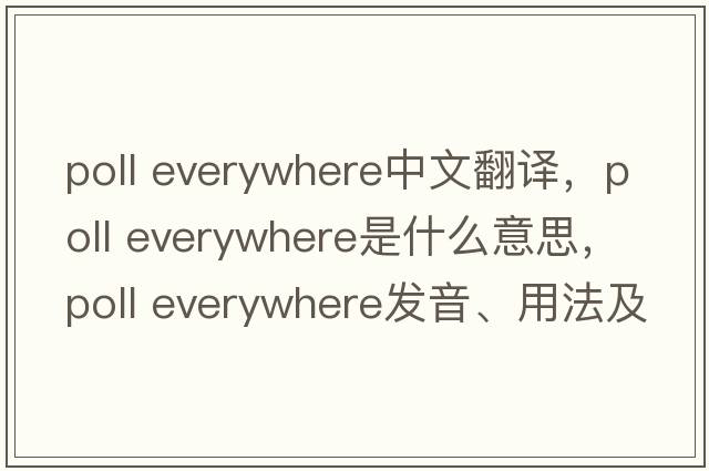 poll everywhere中文翻譯，poll everywhere是什么意思，poll everywhere發(fā)音、用法及例句
