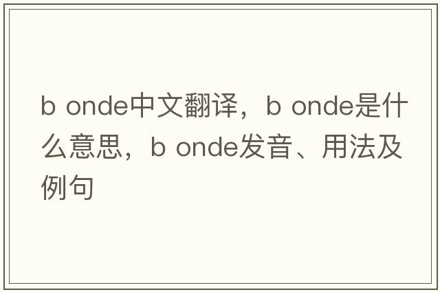 b onde中文翻譯，b onde是什么意思，b onde發(fā)音、用法及例句