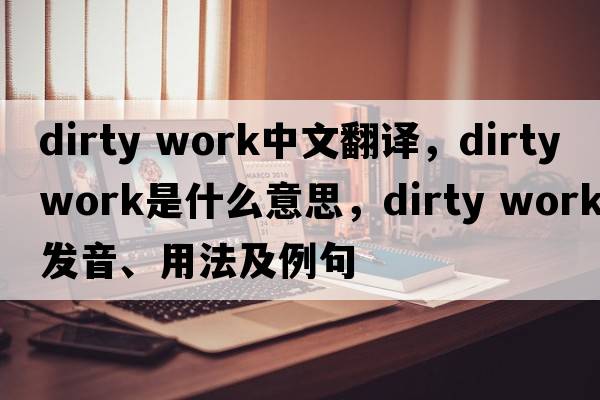 dirty work中文翻譯，dirty work是什么意思，dirty work發(fā)音、用法及例句