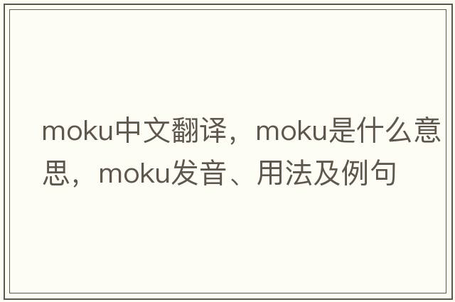 Moku中文翻譯，Moku是什么意思，Moku發(fā)音、用法及例句