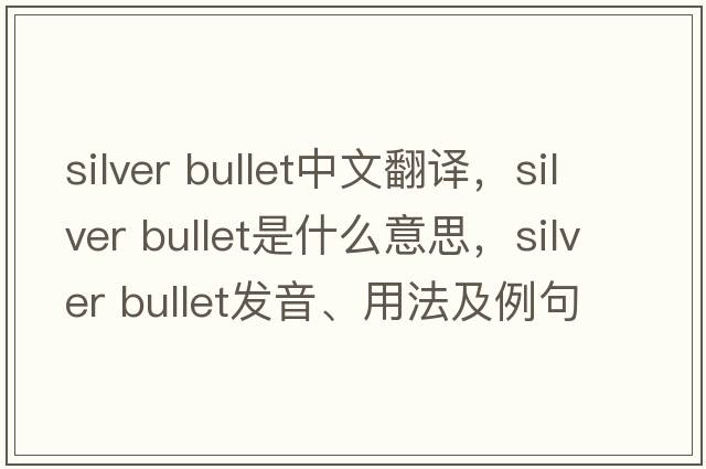 silver bullet中文翻譯，silver bullet是什么意思，silver bullet發(fā)音、用法及例句
