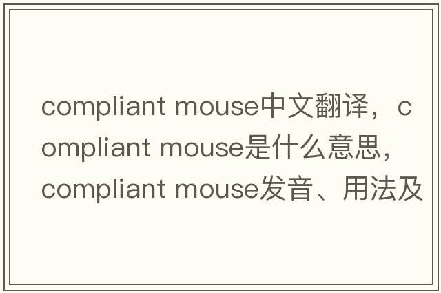 compliant mouse中文翻譯，compliant mouse是什么意思，compliant mouse發(fā)音、用法及例句