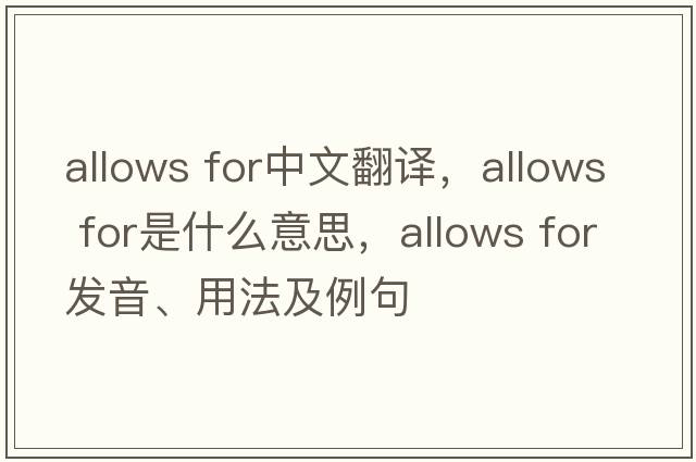 allows for中文翻譯，allows for是什么意思，allows for發(fā)音、用法及例句