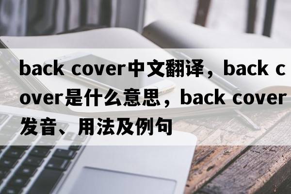back cover中文翻譯，back cover是什么意思，back cover發(fā)音、用法及例句