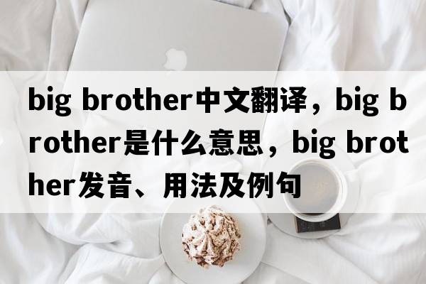 Big brother中文翻譯，Big brother是什么意思，Big brother發(fā)音、用法及例句