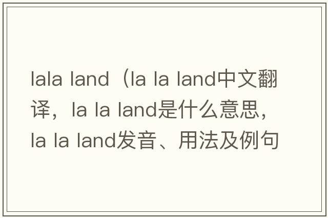 lala land（la la land中文翻譯，la la land是什么意思，la la land發(fā)音、用法及例句）