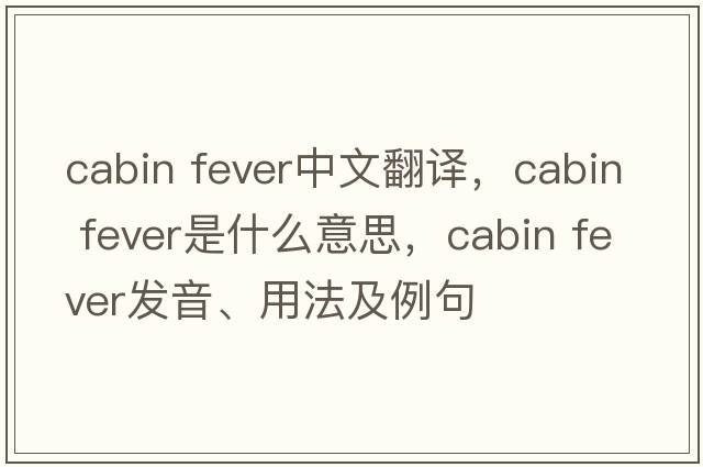 cabin fever中文翻譯，cabin fever是什么意思，cabin fever發(fā)音、用法及例句