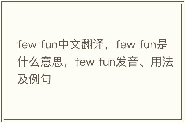 few fun中文翻譯，few fun是什么意思，few fun發(fā)音、用法及例句