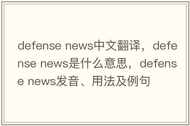 defense news中文翻譯，defense news是什么意思，defense news發(fā)音、用法及例句