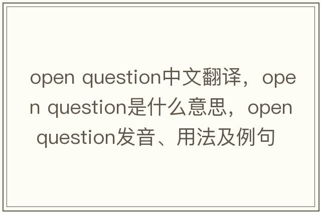 open question中文翻譯，open question是什么意思，open question發(fā)音、用法及例句