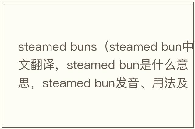 steamed buns（steamed bun中文翻譯，steamed bun是什么意思，steamed bun發(fā)音、用法及例句）