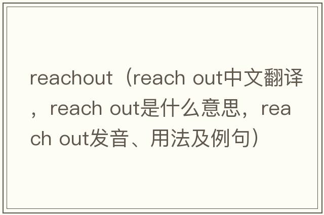 reachout（reach out中文翻譯，reach out是什么意思，reach out發(fā)音、用法及例句）