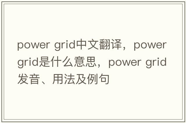 power grid中文翻譯，power grid是什么意思，power grid發(fā)音、用法及例句