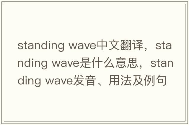 standing wave中文翻譯，standing wave是什么意思，standing wave發(fā)音、用法及例句