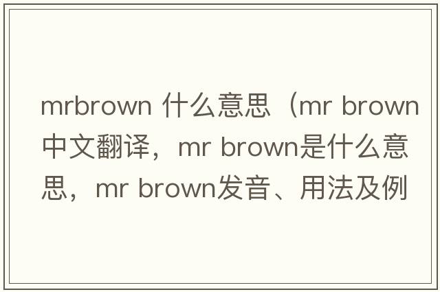 mrbrown 什么意思（Mr Brown中文翻譯，Mr Brown是什么意思，Mr Brown發(fā)音、用法及例句）