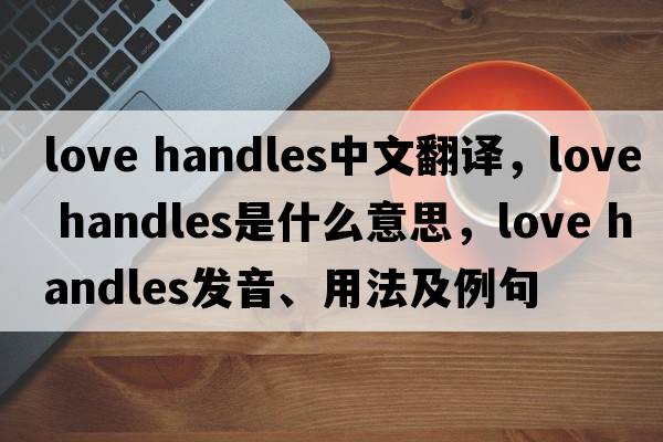 love handles中文翻譯，love handles是什么意思，love handles發(fā)音、用法及例句