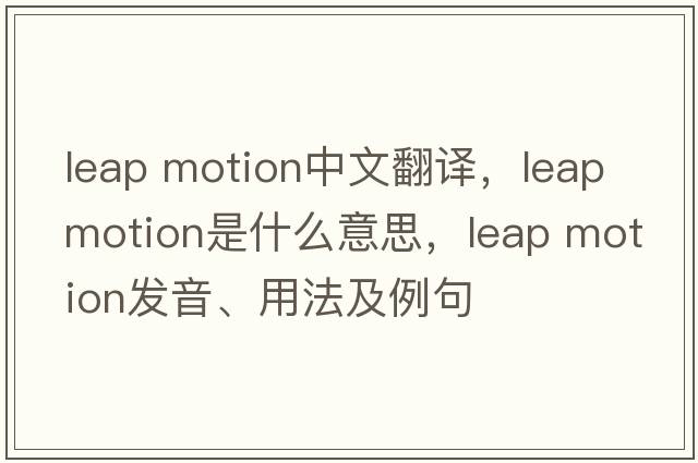leap motion中文翻譯，leap motion是什么意思，leap motion發(fā)音、用法及例句