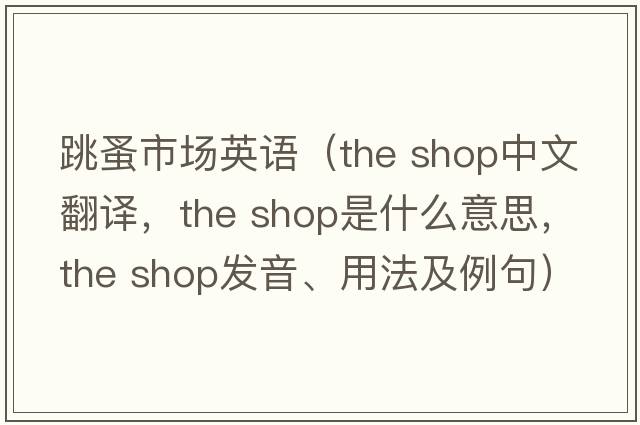 跳蚤市場英語（the shop中文翻譯，the shop是什么意思，the shop發(fā)音、用法及例句）