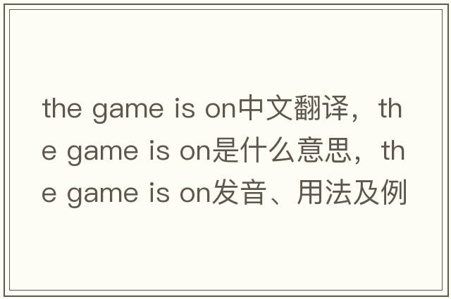the game is on中文翻譯，the game is on是什么意思，the game is on發(fā)音、用法及例句
