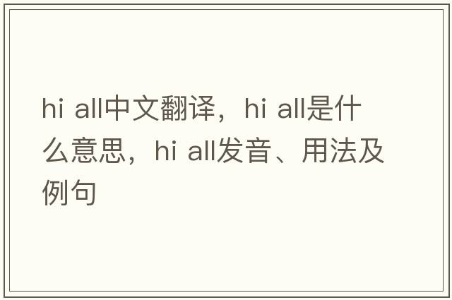 hi all中文翻譯，hi all是什么意思，hi all發(fā)音、用法及例句