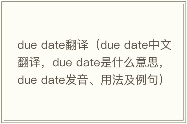 due date翻譯（due date中文翻譯，due date是什么意思，due date發(fā)音、用法及例句）