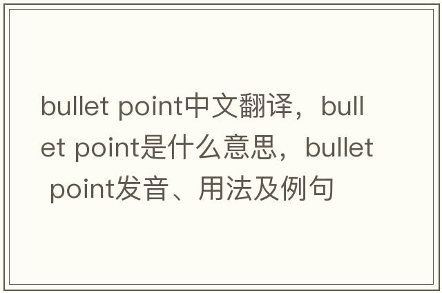bullet point中文翻譯，bullet point是什么意思，bullet point發(fā)音、用法及例句