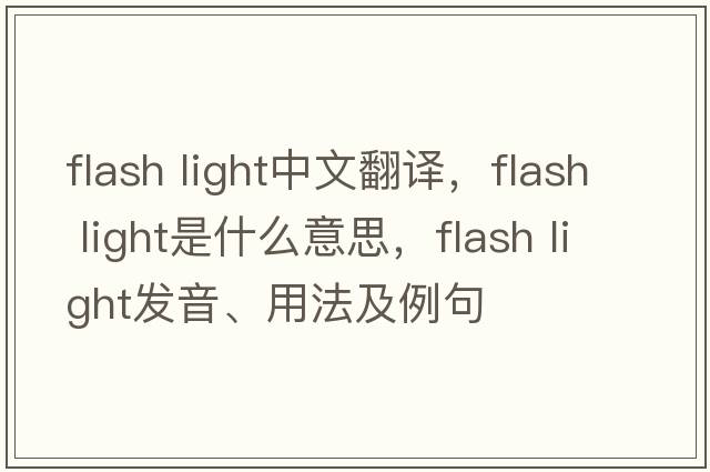 flash light中文翻譯，flash light是什么意思，flash light發(fā)音、用法及例句