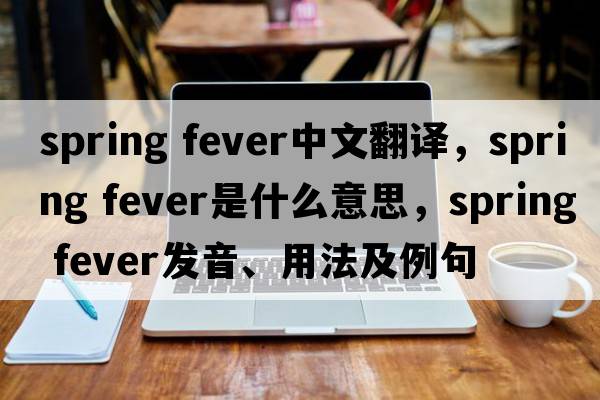 spring fever中文翻譯，spring fever是什么意思，spring fever發(fā)音、用法及例句