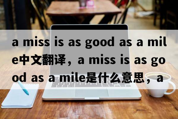 a miss is as good as a mile中文翻譯，a miss is as good as a mile是什么意思，a miss is as good as a mile發(fā)音、用法及例句