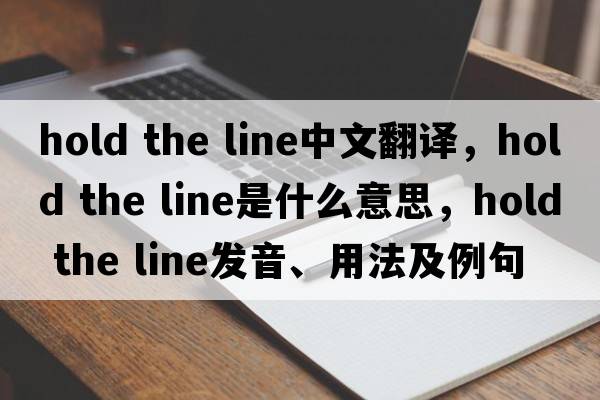 hold the line中文翻譯，hold the line是什么意思，hold the line發(fā)音、用法及例句