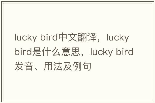 lucky bird中文翻譯，lucky bird是什么意思，lucky bird發(fā)音、用法及例句