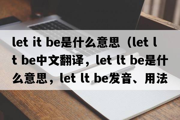 let it be是什么意思（let lt be中文翻譯，let lt be是什么意思，let lt be發(fā)音、用法及例句）
