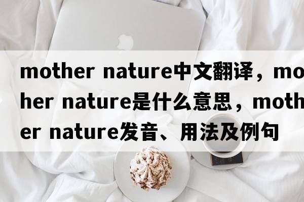 mother nature中文翻譯，mother nature是什么意思，mother nature發(fā)音、用法及例句