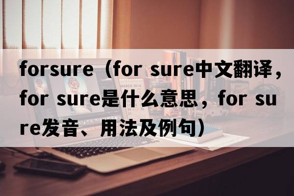 forsure（for sure中文翻譯，for sure是什么意思，for sure發(fā)音、用法及例句）