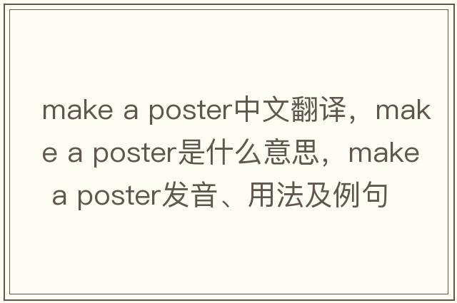 make a poster中文翻譯，make a poster是什么意思，make a poster發(fā)音、用法及例句