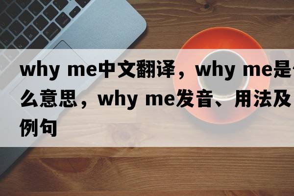 why me中文翻譯，why me是什么意思，why me發(fā)音、用法及例句