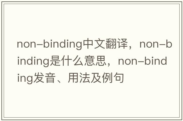 non-binding中文翻譯，non-binding是什么意思，non-binding發(fā)音、用法及例句