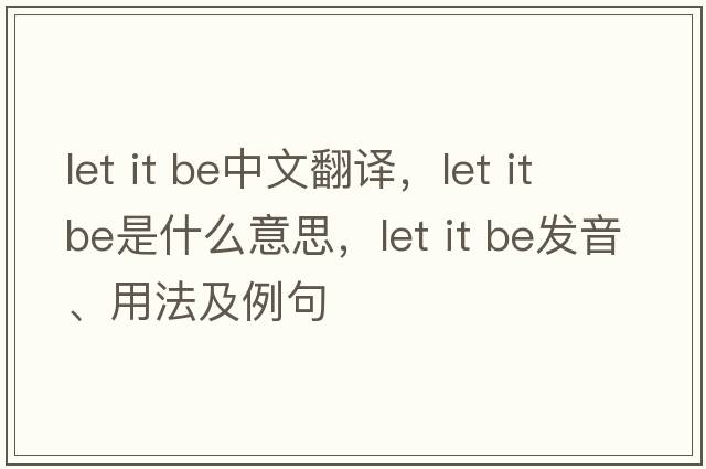 let it be中文翻譯，let it be是什么意思，let it be發(fā)音、用法及例句