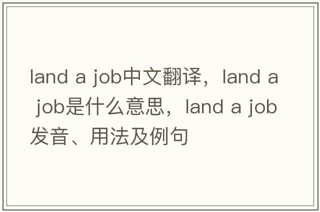 land a job中文翻譯，land a job是什么意思，land a job發(fā)音、用法及例句