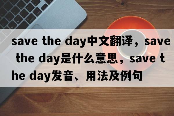 save the day中文翻譯，save the day是什么意思，save the day發(fā)音、用法及例句