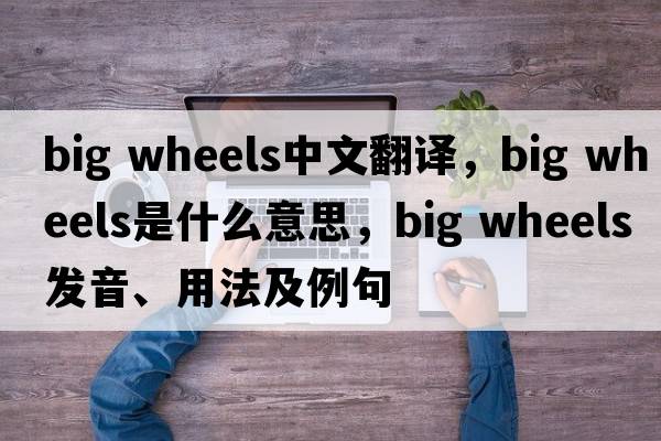 big wheels中文翻譯，big wheels是什么意思，big wheels發(fā)音、用法及例句