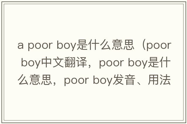a poor boy是什么意思（poor boy中文翻譯，poor boy是什么意思，poor boy發(fā)音、用法及例句）
