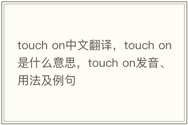 touch on中文翻譯，touch on是什么意思，touch on發(fā)音、用法及例句