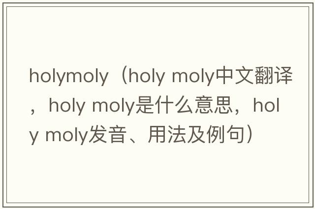 holymoly（holy moly中文翻譯，holy moly是什么意思，holy moly發(fā)音、用法及例句）