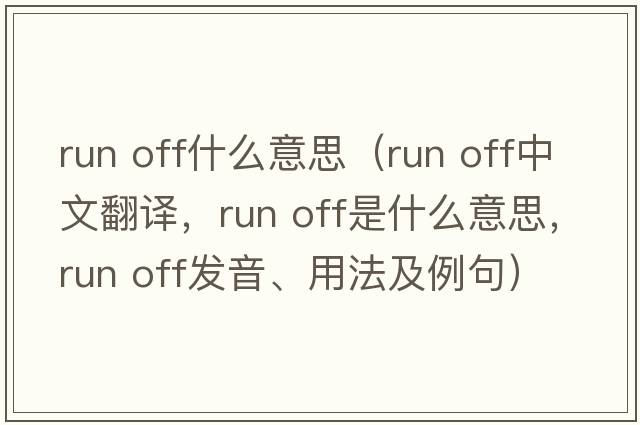 run off什么意思（run off中文翻譯，run off是什么意思，run off發(fā)音、用法及例句）