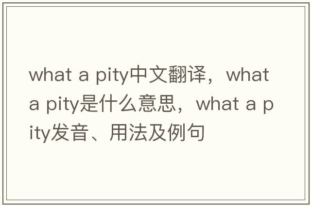 what a pity中文翻譯，what a pity是什么意思，what a pity發(fā)音、用法及例句